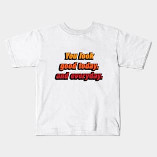 You look good today and everyday Kids T-Shirt